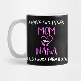 I Have Two Titles Mom And Nana And I Rock Them Both Mug